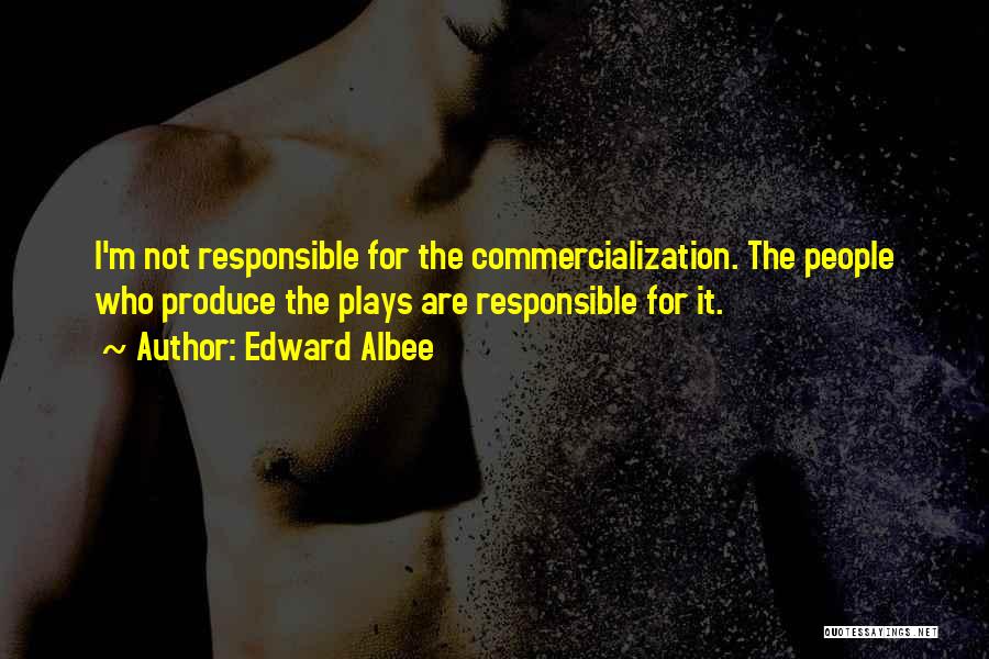 Edward Albee Quotes: I'm Not Responsible For The Commercialization. The People Who Produce The Plays Are Responsible For It.