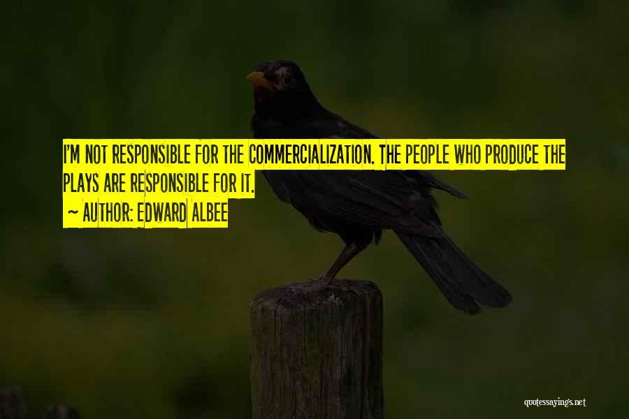 Edward Albee Quotes: I'm Not Responsible For The Commercialization. The People Who Produce The Plays Are Responsible For It.