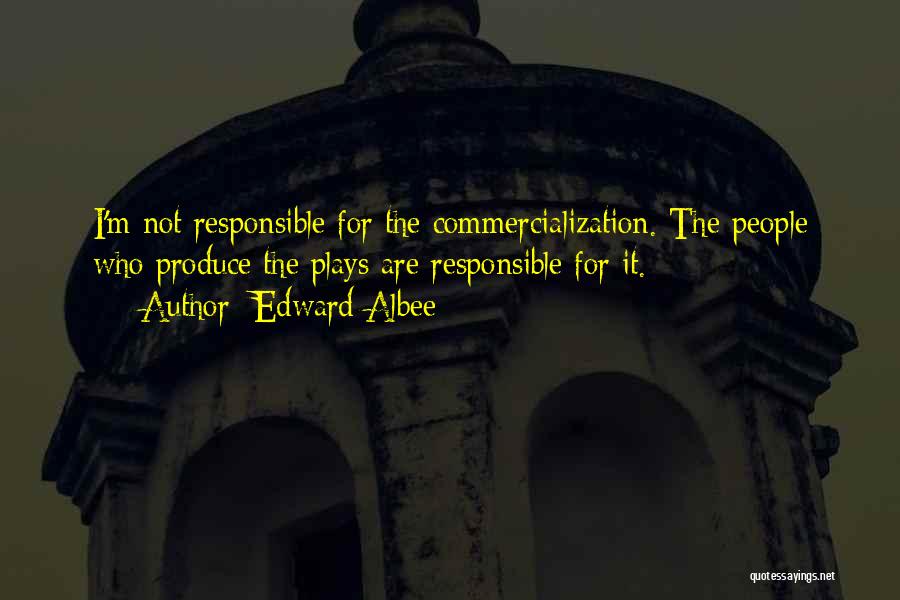 Edward Albee Quotes: I'm Not Responsible For The Commercialization. The People Who Produce The Plays Are Responsible For It.