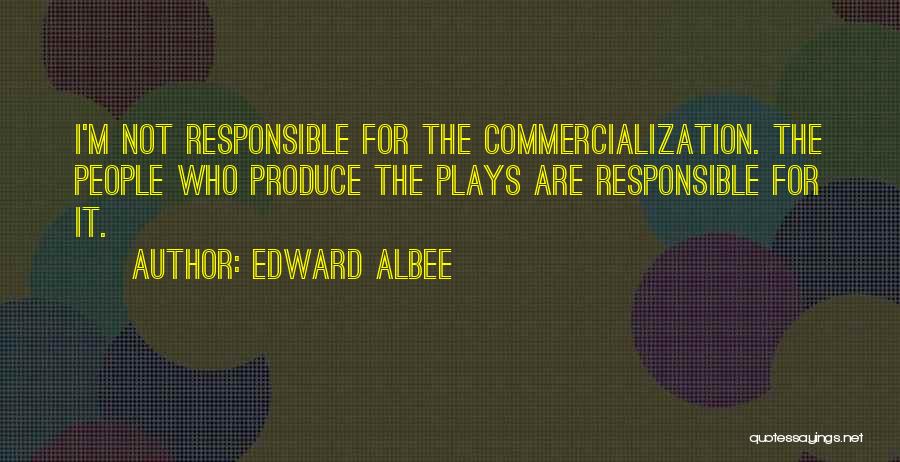 Edward Albee Quotes: I'm Not Responsible For The Commercialization. The People Who Produce The Plays Are Responsible For It.