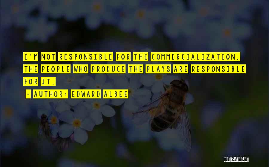 Edward Albee Quotes: I'm Not Responsible For The Commercialization. The People Who Produce The Plays Are Responsible For It.