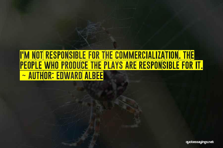 Edward Albee Quotes: I'm Not Responsible For The Commercialization. The People Who Produce The Plays Are Responsible For It.
