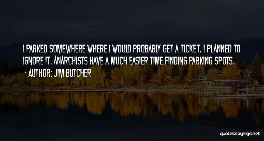 Jim Butcher Quotes: I Parked Somewhere Where I Would Probably Get A Ticket. I Planned To Ignore It. Anarchists Have A Much Easier