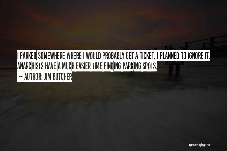 Jim Butcher Quotes: I Parked Somewhere Where I Would Probably Get A Ticket. I Planned To Ignore It. Anarchists Have A Much Easier