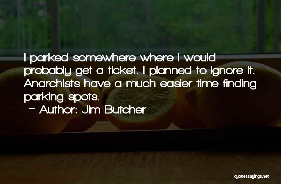 Jim Butcher Quotes: I Parked Somewhere Where I Would Probably Get A Ticket. I Planned To Ignore It. Anarchists Have A Much Easier
