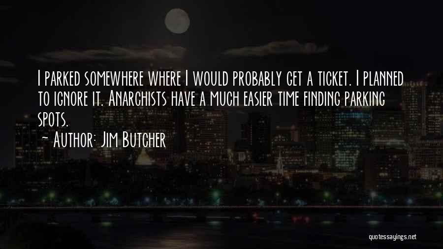 Jim Butcher Quotes: I Parked Somewhere Where I Would Probably Get A Ticket. I Planned To Ignore It. Anarchists Have A Much Easier