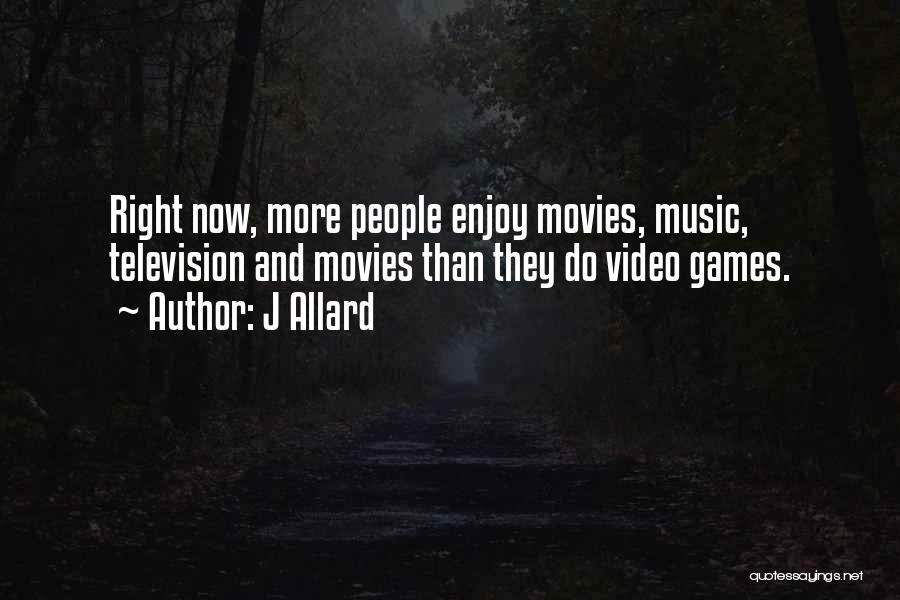 J Allard Quotes: Right Now, More People Enjoy Movies, Music, Television And Movies Than They Do Video Games.
