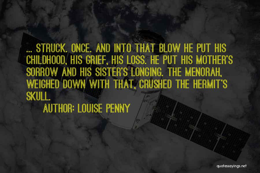 Louise Penny Quotes: ... Struck. Once. And Into That Blow He Put His Childhood, His Grief, His Loss. He Put His Mother's Sorrow