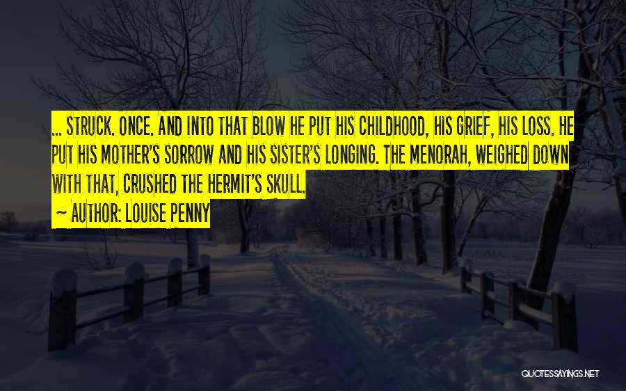 Louise Penny Quotes: ... Struck. Once. And Into That Blow He Put His Childhood, His Grief, His Loss. He Put His Mother's Sorrow