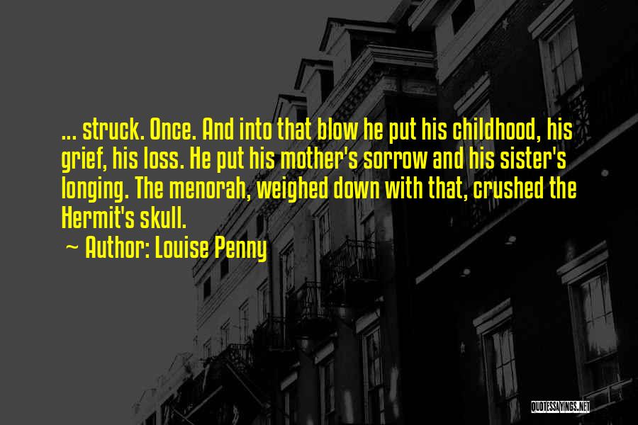 Louise Penny Quotes: ... Struck. Once. And Into That Blow He Put His Childhood, His Grief, His Loss. He Put His Mother's Sorrow