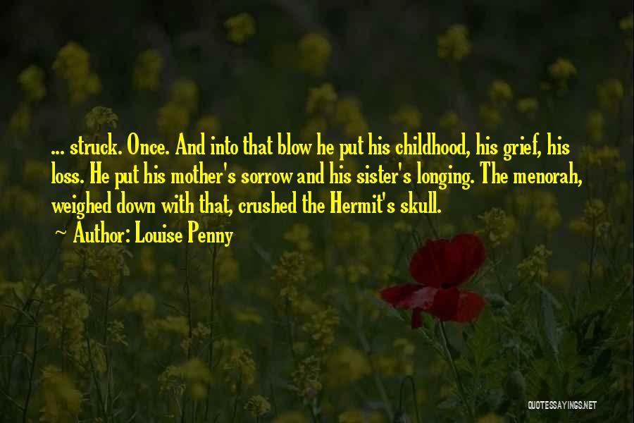 Louise Penny Quotes: ... Struck. Once. And Into That Blow He Put His Childhood, His Grief, His Loss. He Put His Mother's Sorrow