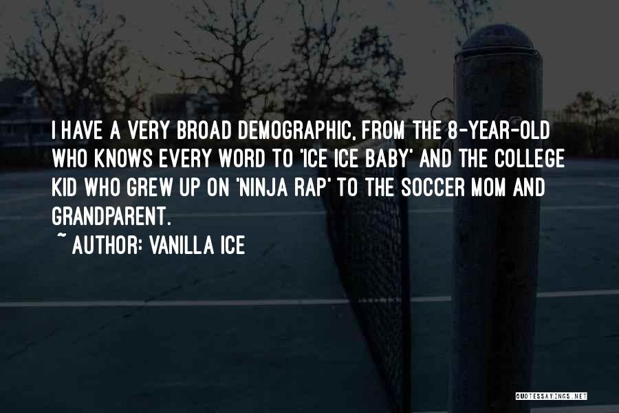 Vanilla Ice Quotes: I Have A Very Broad Demographic, From The 8-year-old Who Knows Every Word To 'ice Ice Baby' And The College