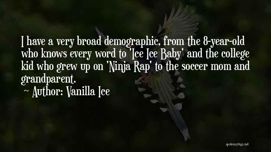 Vanilla Ice Quotes: I Have A Very Broad Demographic, From The 8-year-old Who Knows Every Word To 'ice Ice Baby' And The College