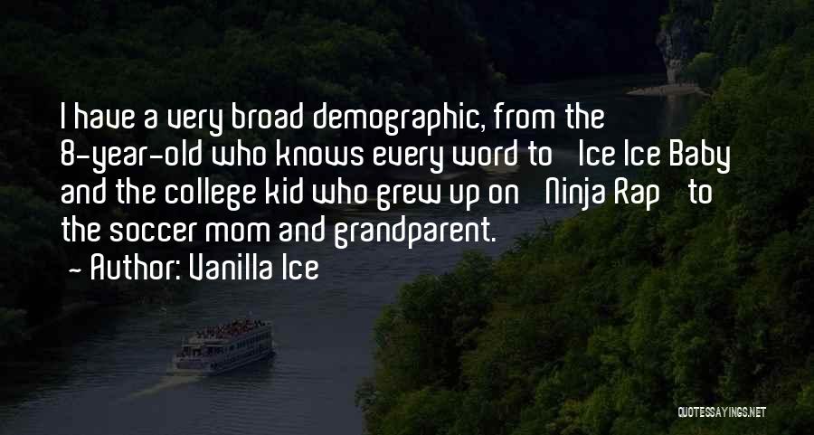 Vanilla Ice Quotes: I Have A Very Broad Demographic, From The 8-year-old Who Knows Every Word To 'ice Ice Baby' And The College