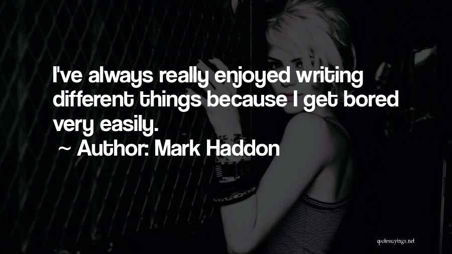 Mark Haddon Quotes: I've Always Really Enjoyed Writing Different Things Because I Get Bored Very Easily.