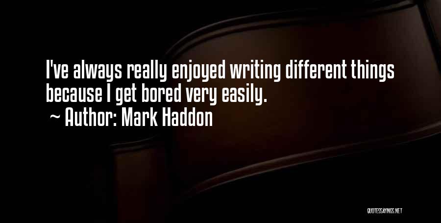 Mark Haddon Quotes: I've Always Really Enjoyed Writing Different Things Because I Get Bored Very Easily.