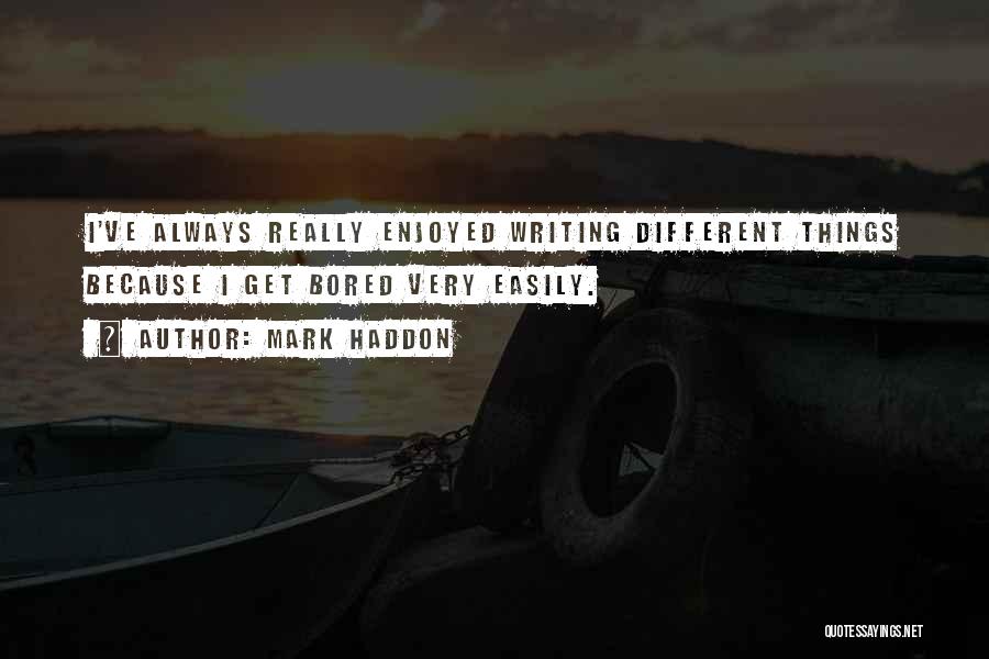 Mark Haddon Quotes: I've Always Really Enjoyed Writing Different Things Because I Get Bored Very Easily.