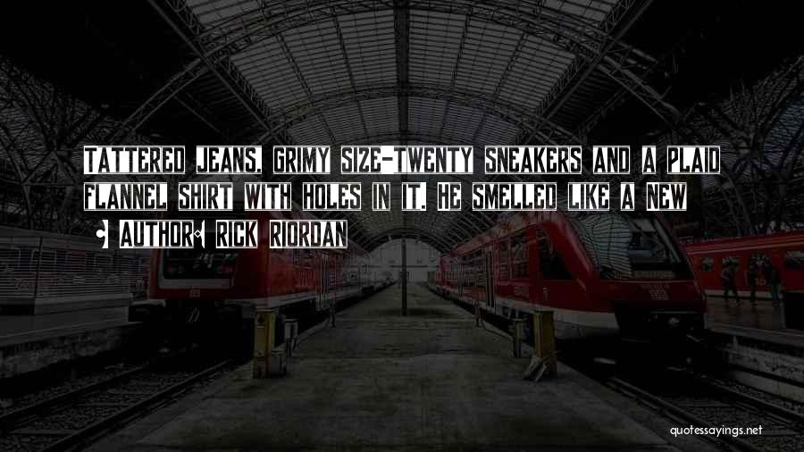 Rick Riordan Quotes: Tattered Jeans, Grimy Size-twenty Sneakers And A Plaid Flannel Shirt With Holes In It. He Smelled Like A New