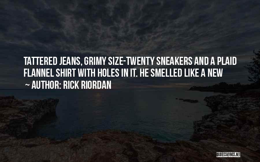 Rick Riordan Quotes: Tattered Jeans, Grimy Size-twenty Sneakers And A Plaid Flannel Shirt With Holes In It. He Smelled Like A New