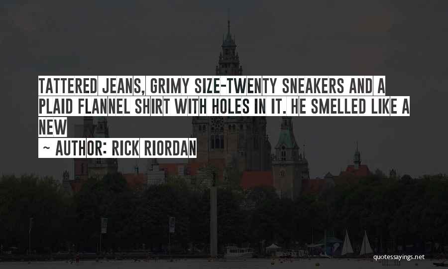 Rick Riordan Quotes: Tattered Jeans, Grimy Size-twenty Sneakers And A Plaid Flannel Shirt With Holes In It. He Smelled Like A New