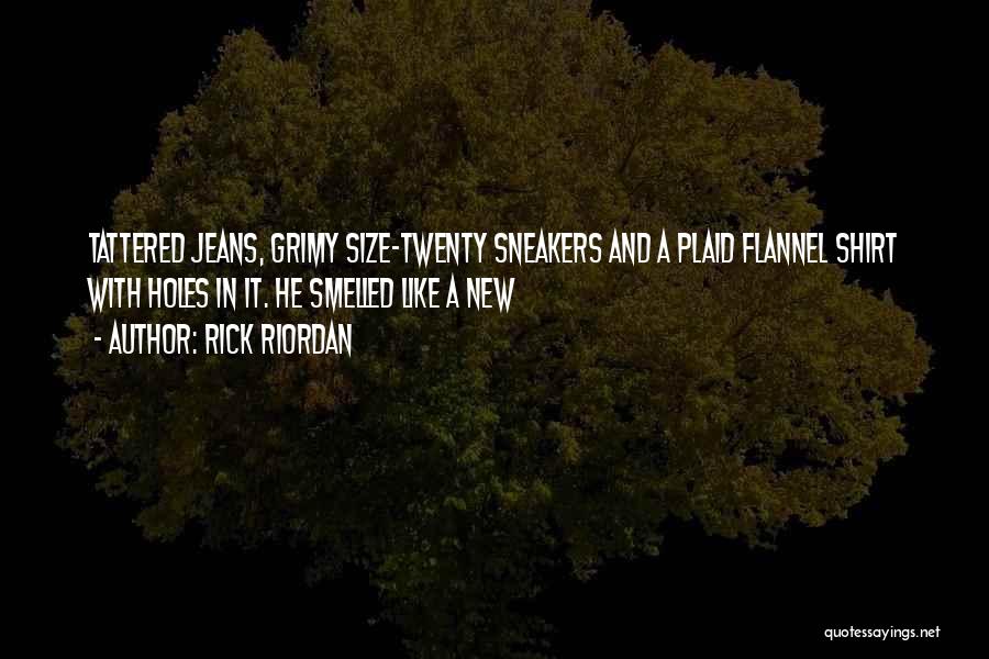Rick Riordan Quotes: Tattered Jeans, Grimy Size-twenty Sneakers And A Plaid Flannel Shirt With Holes In It. He Smelled Like A New