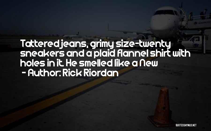 Rick Riordan Quotes: Tattered Jeans, Grimy Size-twenty Sneakers And A Plaid Flannel Shirt With Holes In It. He Smelled Like A New