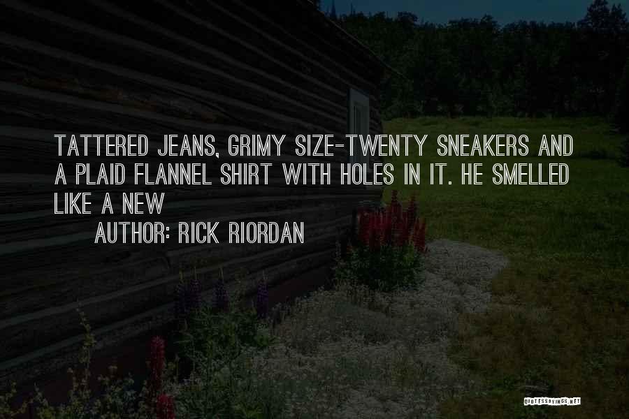 Rick Riordan Quotes: Tattered Jeans, Grimy Size-twenty Sneakers And A Plaid Flannel Shirt With Holes In It. He Smelled Like A New