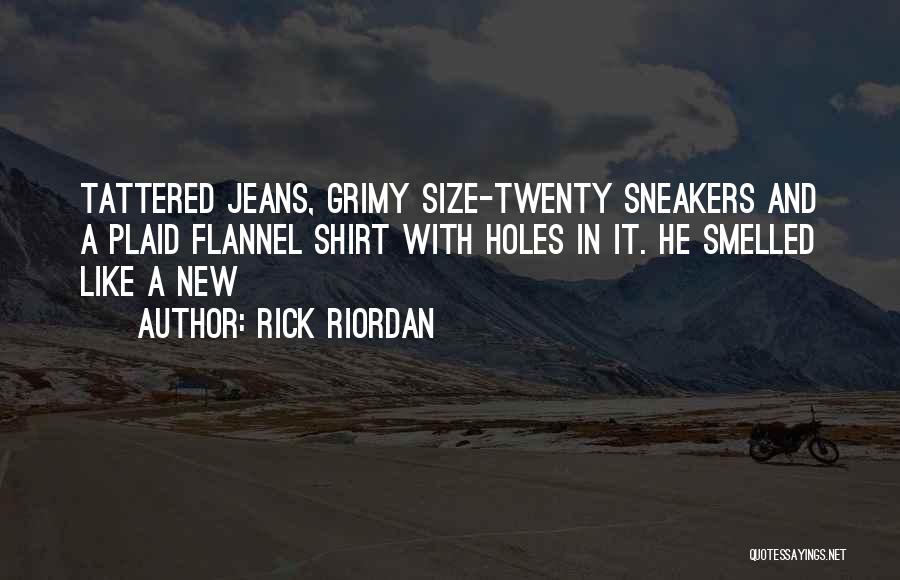 Rick Riordan Quotes: Tattered Jeans, Grimy Size-twenty Sneakers And A Plaid Flannel Shirt With Holes In It. He Smelled Like A New