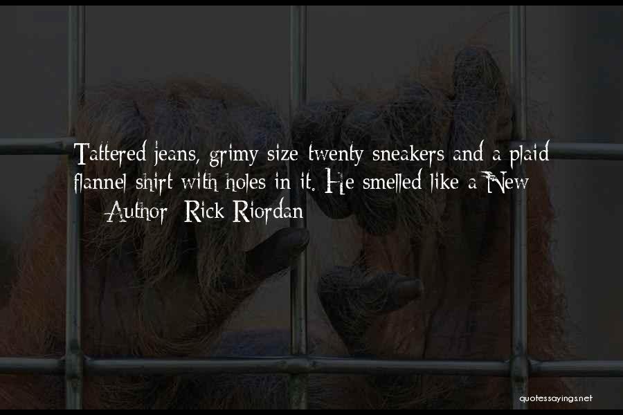 Rick Riordan Quotes: Tattered Jeans, Grimy Size-twenty Sneakers And A Plaid Flannel Shirt With Holes In It. He Smelled Like A New