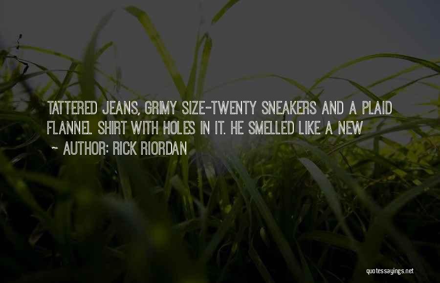 Rick Riordan Quotes: Tattered Jeans, Grimy Size-twenty Sneakers And A Plaid Flannel Shirt With Holes In It. He Smelled Like A New