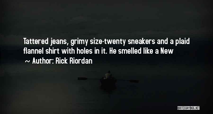 Rick Riordan Quotes: Tattered Jeans, Grimy Size-twenty Sneakers And A Plaid Flannel Shirt With Holes In It. He Smelled Like A New