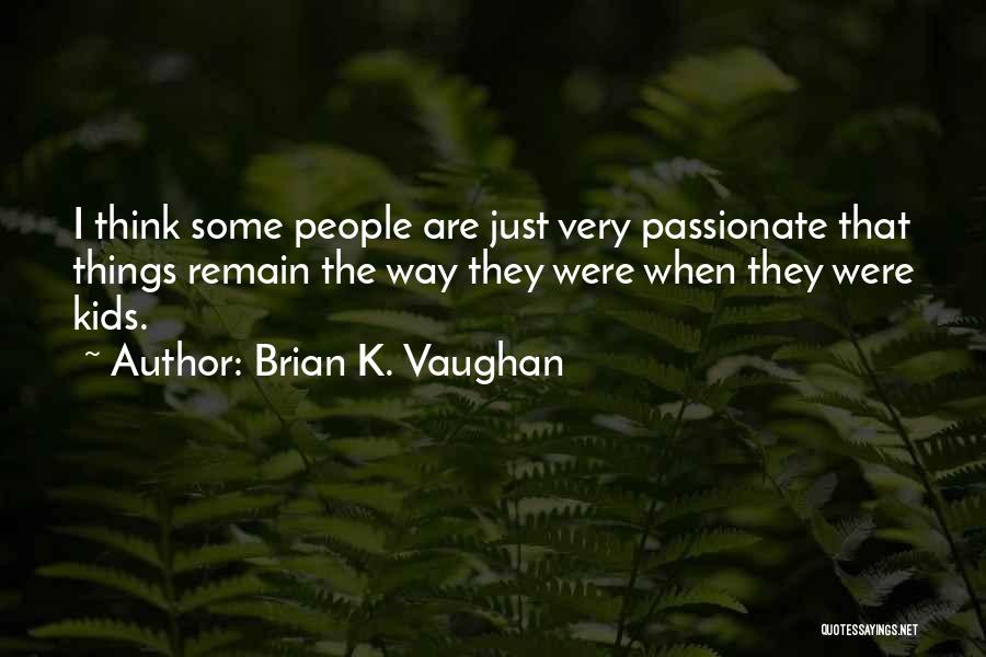 Brian K. Vaughan Quotes: I Think Some People Are Just Very Passionate That Things Remain The Way They Were When They Were Kids.