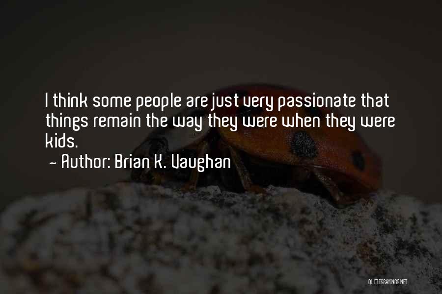 Brian K. Vaughan Quotes: I Think Some People Are Just Very Passionate That Things Remain The Way They Were When They Were Kids.