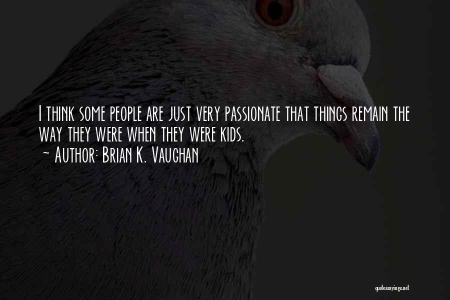 Brian K. Vaughan Quotes: I Think Some People Are Just Very Passionate That Things Remain The Way They Were When They Were Kids.