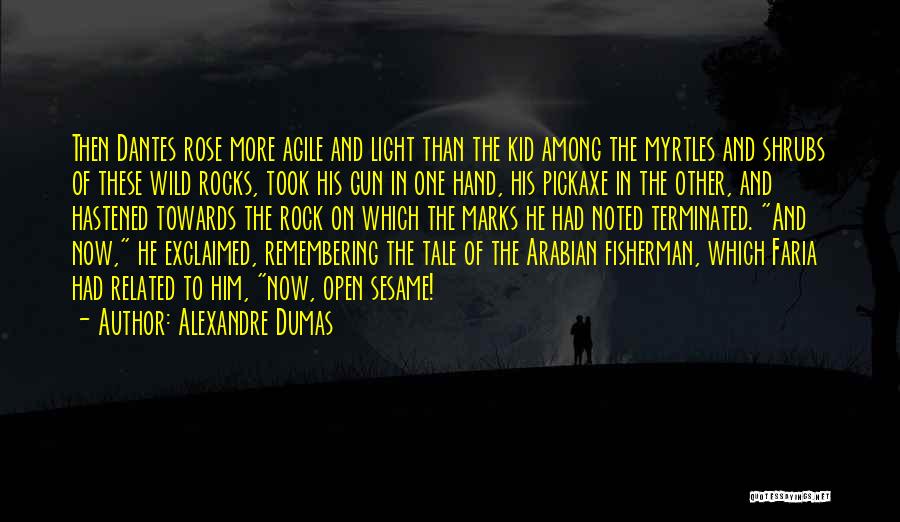 Alexandre Dumas Quotes: Then Dantes Rose More Agile And Light Than The Kid Among The Myrtles And Shrubs Of These Wild Rocks, Took