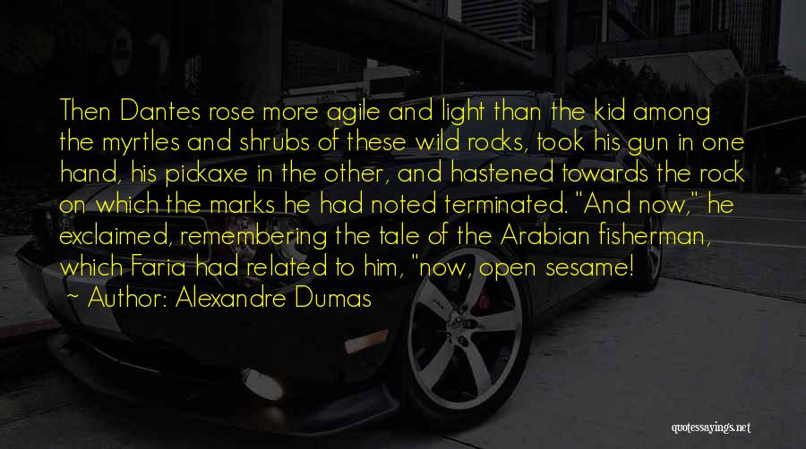 Alexandre Dumas Quotes: Then Dantes Rose More Agile And Light Than The Kid Among The Myrtles And Shrubs Of These Wild Rocks, Took