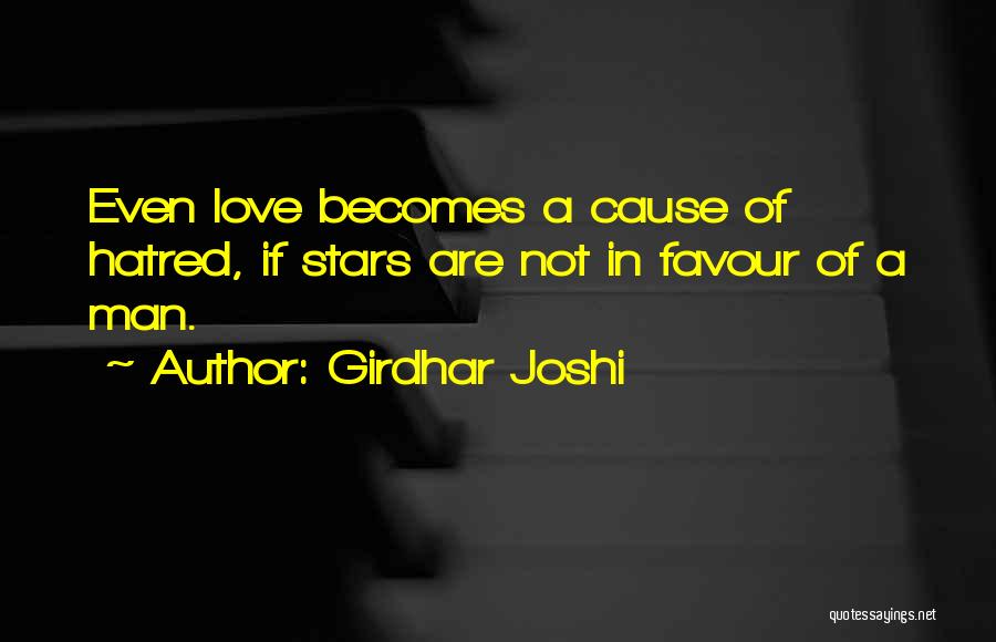 Girdhar Joshi Quotes: Even Love Becomes A Cause Of Hatred, If Stars Are Not In Favour Of A Man.