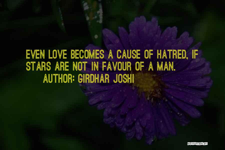 Girdhar Joshi Quotes: Even Love Becomes A Cause Of Hatred, If Stars Are Not In Favour Of A Man.