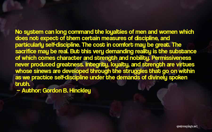 Gordon B. Hinckley Quotes: No System Can Long Command The Loyalties Of Men And Women Which Does Not Expect Of Them Certain Measures Of