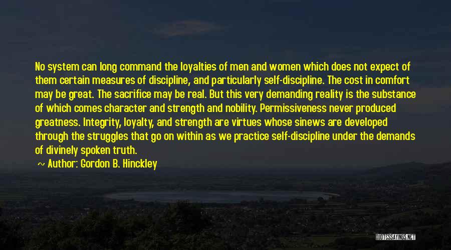 Gordon B. Hinckley Quotes: No System Can Long Command The Loyalties Of Men And Women Which Does Not Expect Of Them Certain Measures Of