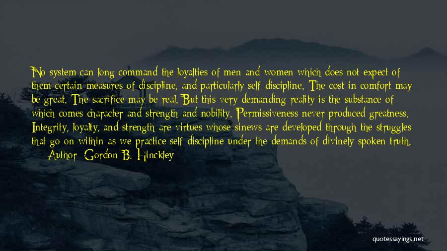 Gordon B. Hinckley Quotes: No System Can Long Command The Loyalties Of Men And Women Which Does Not Expect Of Them Certain Measures Of