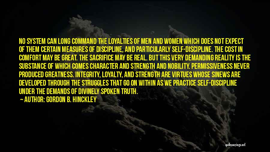 Gordon B. Hinckley Quotes: No System Can Long Command The Loyalties Of Men And Women Which Does Not Expect Of Them Certain Measures Of