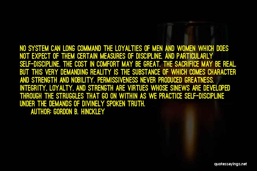 Gordon B. Hinckley Quotes: No System Can Long Command The Loyalties Of Men And Women Which Does Not Expect Of Them Certain Measures Of