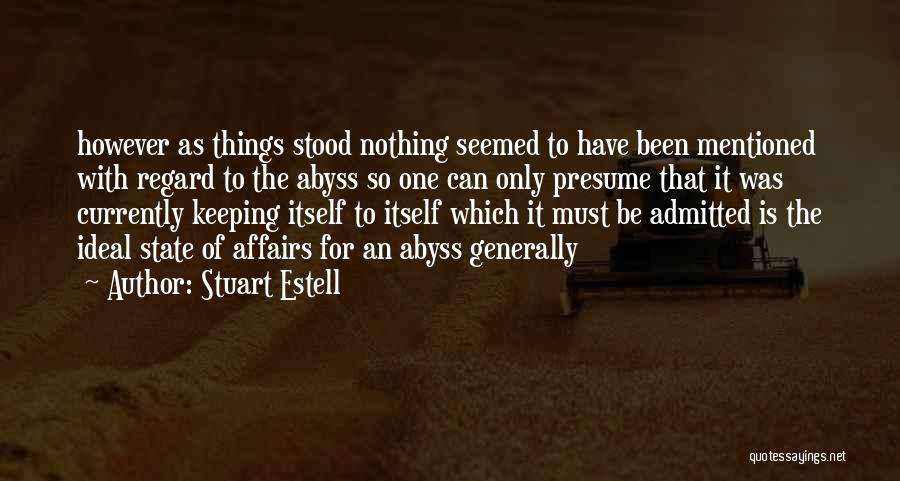 Stuart Estell Quotes: However As Things Stood Nothing Seemed To Have Been Mentioned With Regard To The Abyss So One Can Only Presume