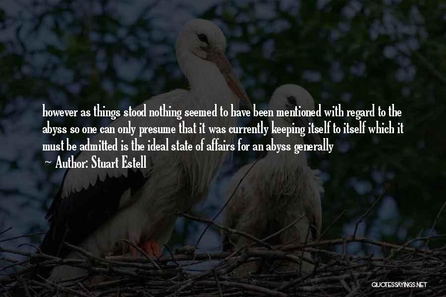 Stuart Estell Quotes: However As Things Stood Nothing Seemed To Have Been Mentioned With Regard To The Abyss So One Can Only Presume