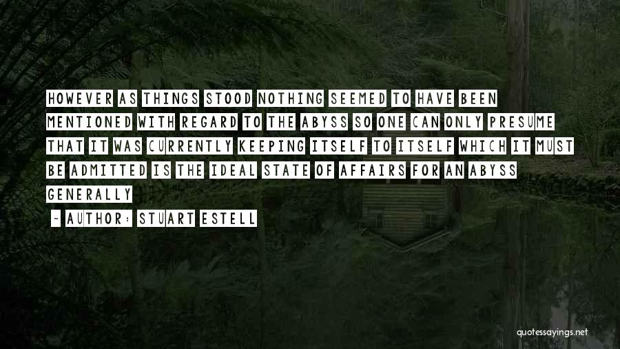 Stuart Estell Quotes: However As Things Stood Nothing Seemed To Have Been Mentioned With Regard To The Abyss So One Can Only Presume