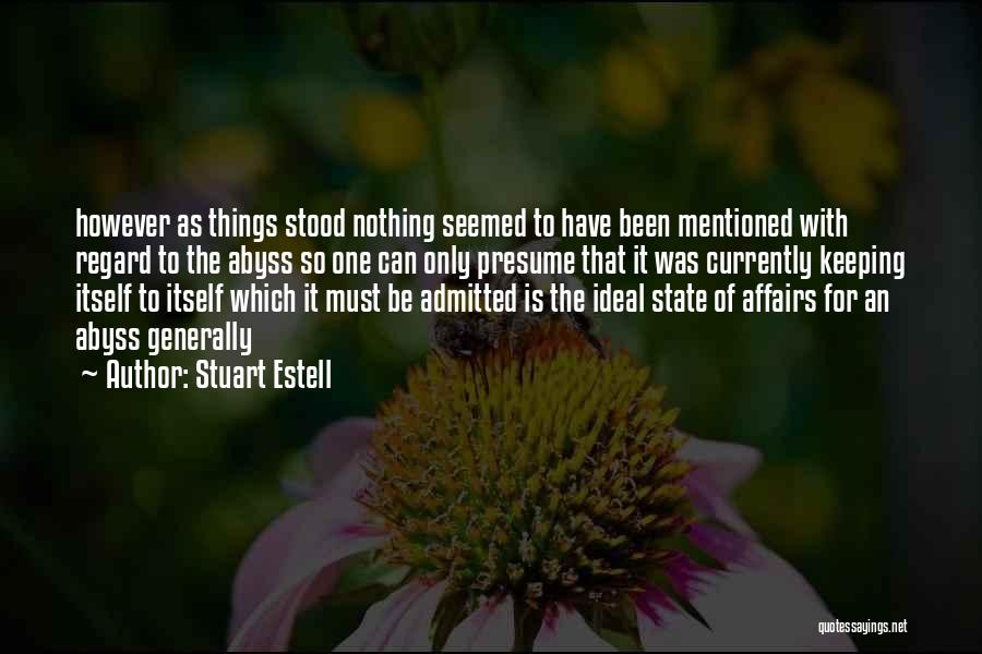 Stuart Estell Quotes: However As Things Stood Nothing Seemed To Have Been Mentioned With Regard To The Abyss So One Can Only Presume