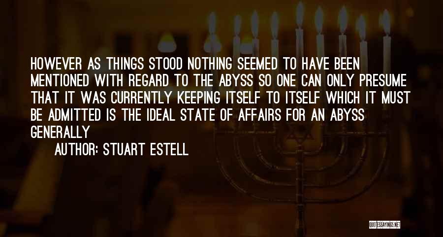 Stuart Estell Quotes: However As Things Stood Nothing Seemed To Have Been Mentioned With Regard To The Abyss So One Can Only Presume
