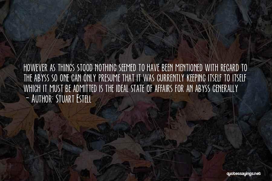 Stuart Estell Quotes: However As Things Stood Nothing Seemed To Have Been Mentioned With Regard To The Abyss So One Can Only Presume