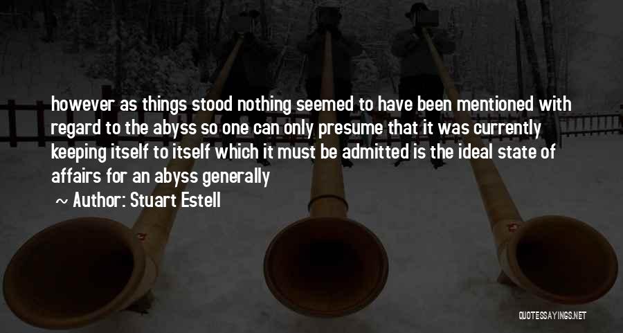 Stuart Estell Quotes: However As Things Stood Nothing Seemed To Have Been Mentioned With Regard To The Abyss So One Can Only Presume